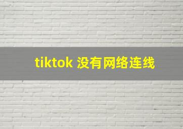 tiktok 没有网络连线